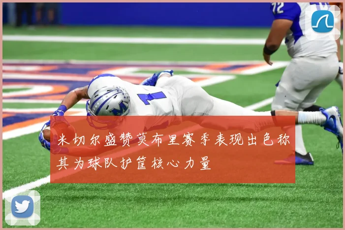 米切尔盛赞莫布里赛季表现出色称其为球队护筐核心力量